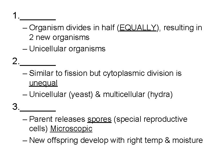 1. _______ – Organism divides in half (EQUALLY), resulting in 2 new organisms –