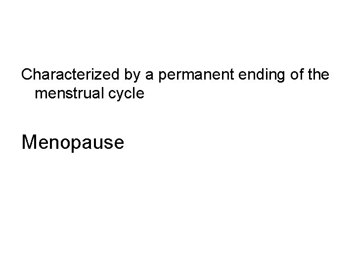 Characterized by a permanent ending of the menstrual cycle Menopause 