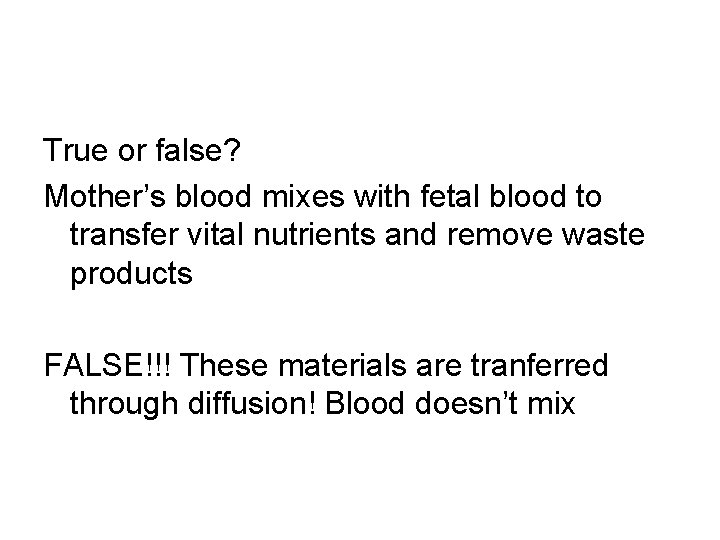 True or false? Mother’s blood mixes with fetal blood to transfer vital nutrients and