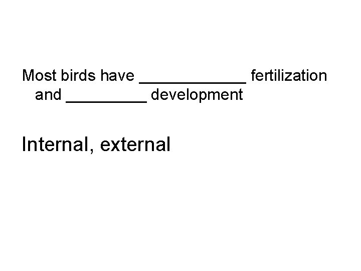 Most birds have ______ fertilization and _____ development Internal, external 