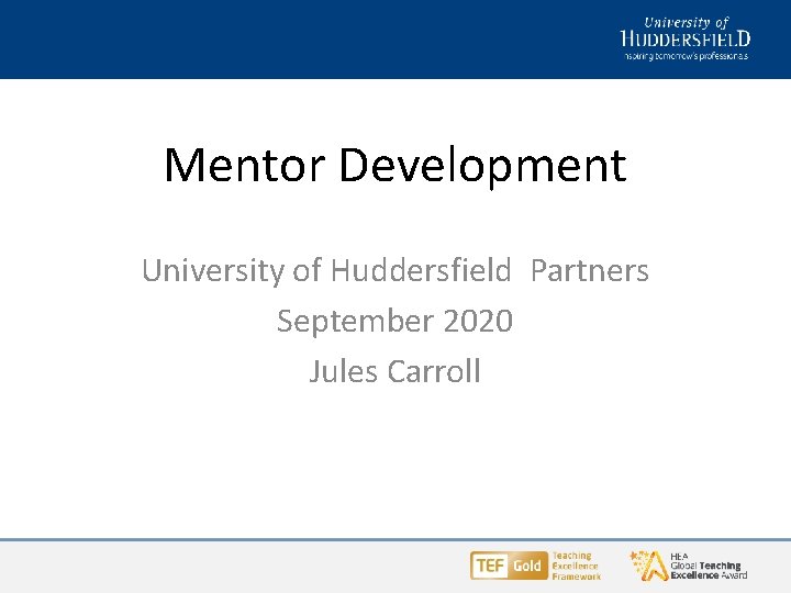 Mentor Development University of Huddersfield Partners September 2020 Jules Carroll 