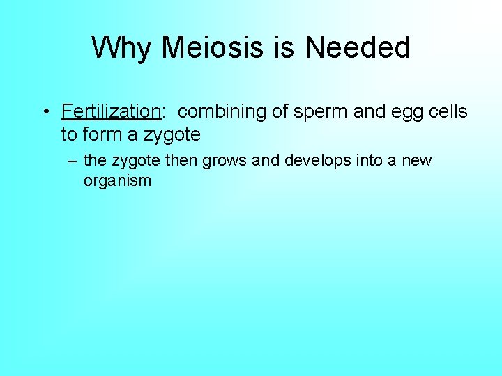 Why Meiosis is Needed • Fertilization: combining of sperm and egg cells to form