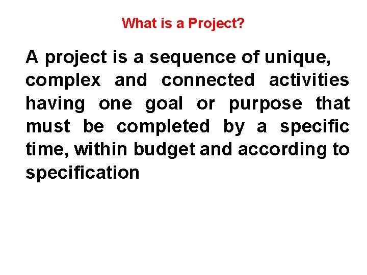 What is a Project? A project is a sequence of unique, complex and connected