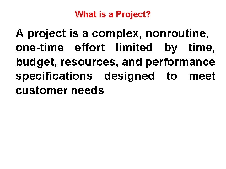 What is a Project? A project is a complex, nonroutine, one-time effort limited by