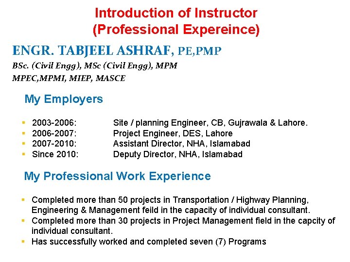 Introduction of Instructor (Professional Expereince) ENGR. TABJEEL ASHRAF, PE, PMP BSc. (Civil Engg), MSc
