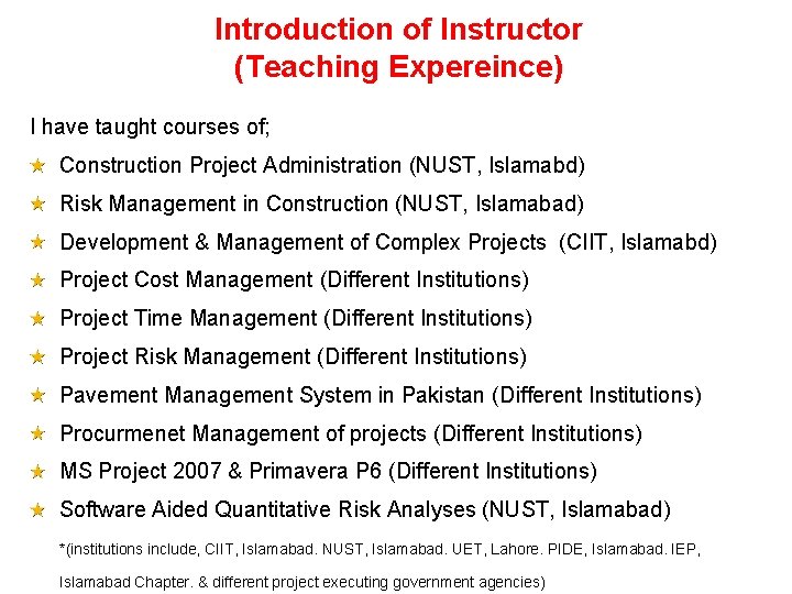 Introduction of Instructor (Teaching Expereince) I have taught courses of; Construction Project Administration (NUST,