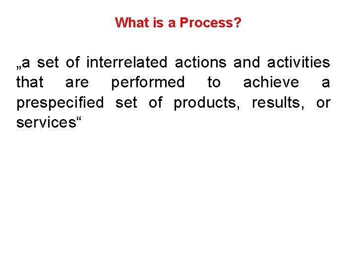 What is a Process? „a set of interrelated actions and activities that are performed