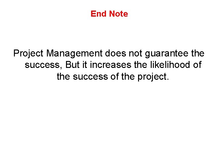 End Note Project Management does not guarantee the success, But it increases the likelihood