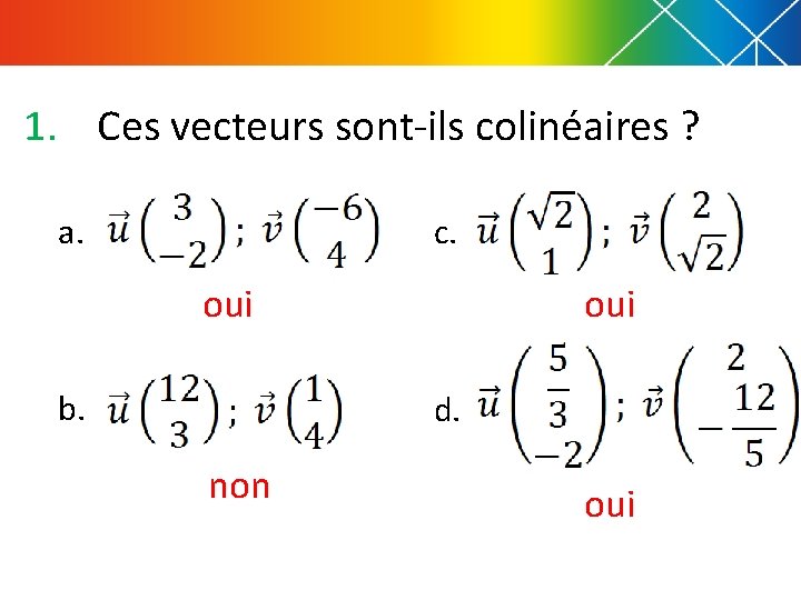 1. Ces vecteurs sont-ils colinéaires ? a. c. oui b. oui d. non oui