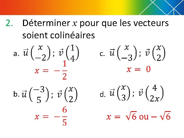 2. Déterminer x pour que les vecteurs soient colinéaires a. c. b. d. 