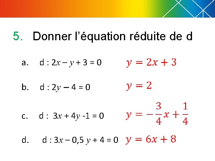 5. Donner l’équation réduite de d a. d : 2 x – y +