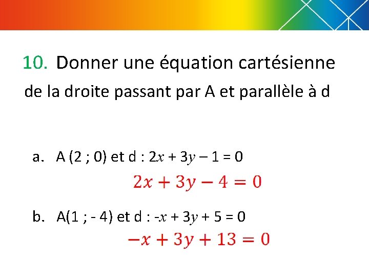 10. Donner une équation cartésienne de la droite passant par A et parallèle à