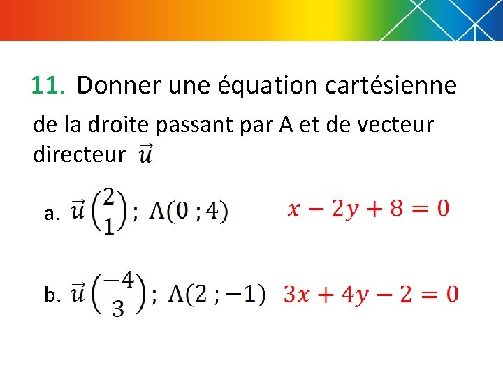 11. Donner une équation cartésienne de la droite passant par A et de vecteur