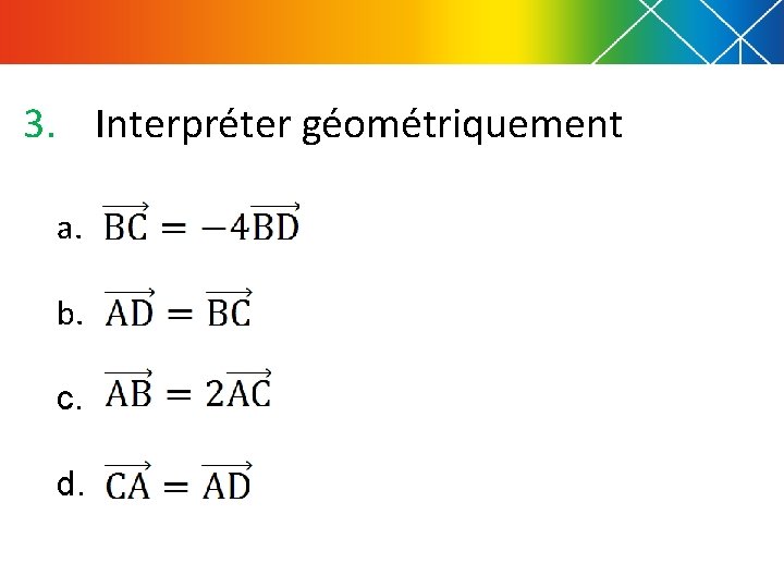 3. Interpréter géométriquement a. b. c. d. 