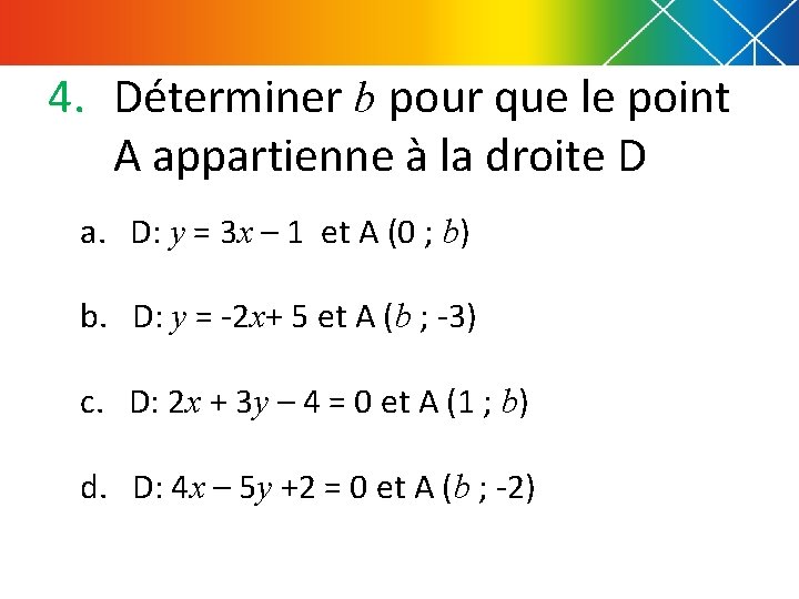 4. Déterminer b pour que le point A appartienne à la droite D a.