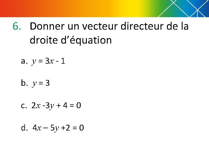 6. Donner un vecteur directeur de la droite d’équation a. y = 3 x