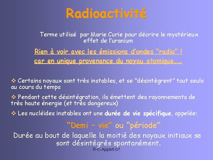 Radioactivité Terme utilisé par Marie Curie pour décrire le mystérieux effet de l’uranium Rien