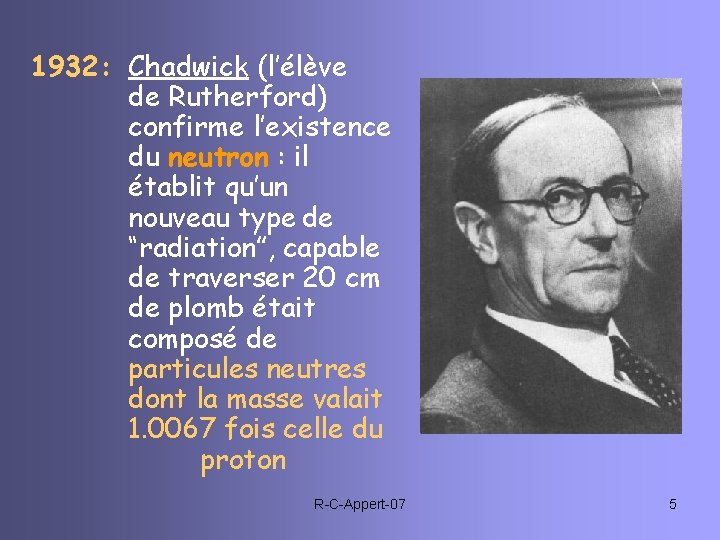 1932: Chadwick (l’élève de Rutherford) confirme l’existence du neutron : il établit qu’un nouveau