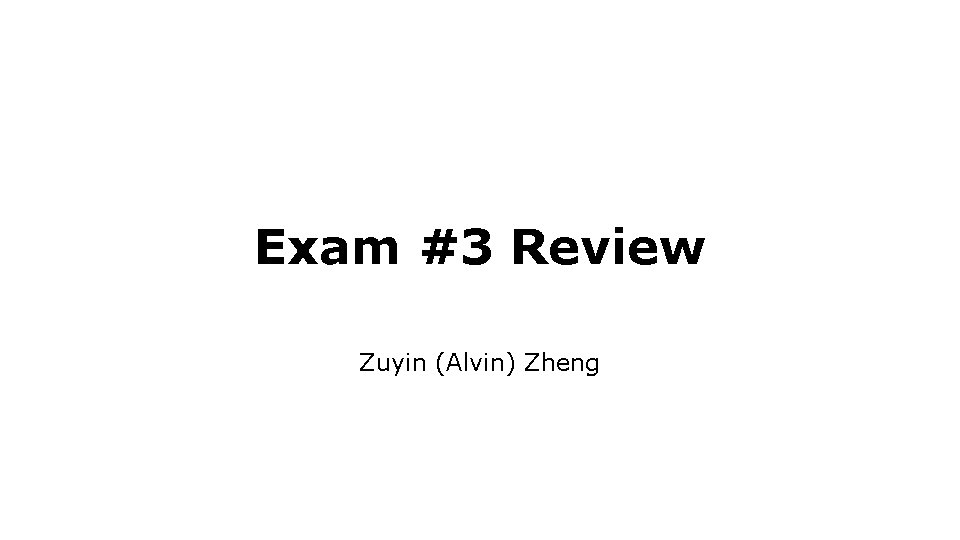 Exam #3 Review Zuyin (Alvin) Zheng 