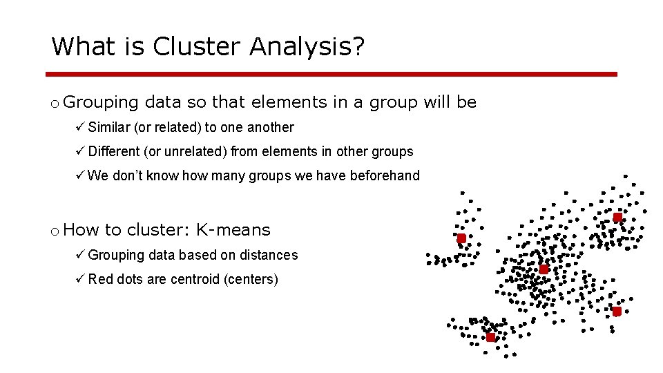 What is Cluster Analysis? o Grouping data so that elements in a group will