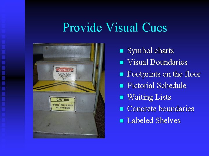 Provide Visual Cues n n n n Symbol charts Visual Boundaries Footprints on the