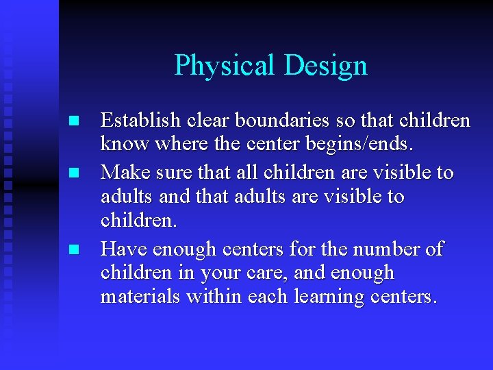 Physical Design n Establish clear boundaries so that children know where the center begins/ends.