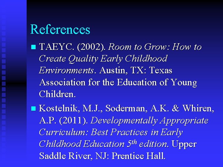 References TAEYC. (2002). Room to Grow: How to Create Quality Early Childhood Environments. Austin,