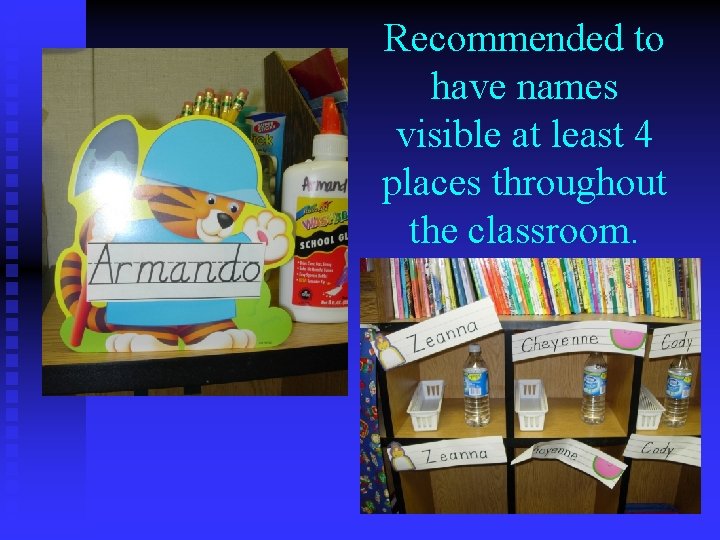 Recommended to have names visible at least 4 places throughout the classroom. 
