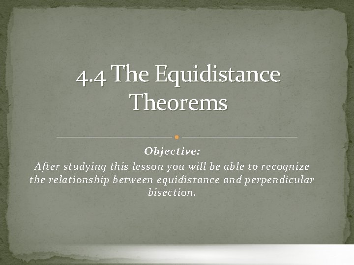 4. 4 The Equidistance Theorems Objective: After studying this lesson you will be able