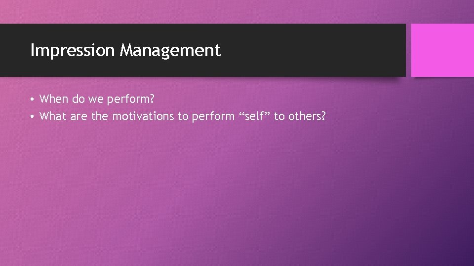 Impression Management • When do we perform? • What are the motivations to perform