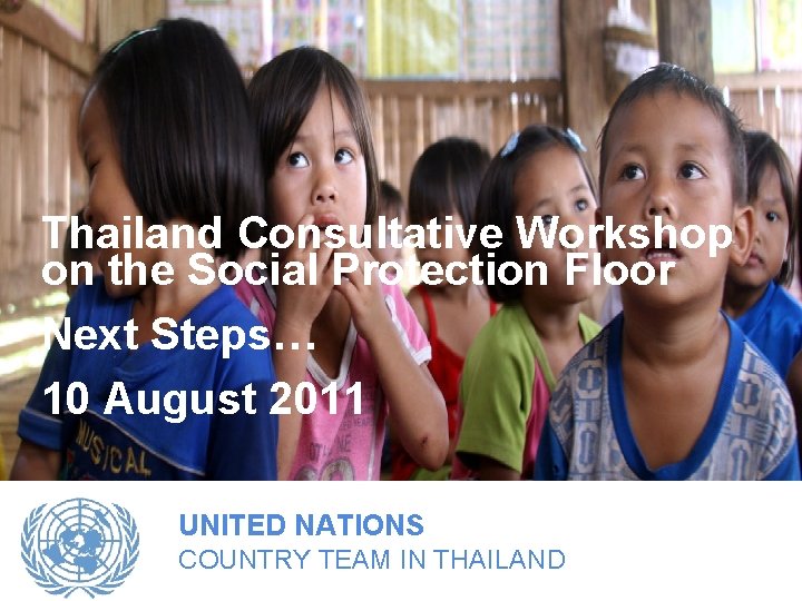 Thailand Consultative Workshop on the Social Protection Floor Next Steps… 10 August 2011 UNITED