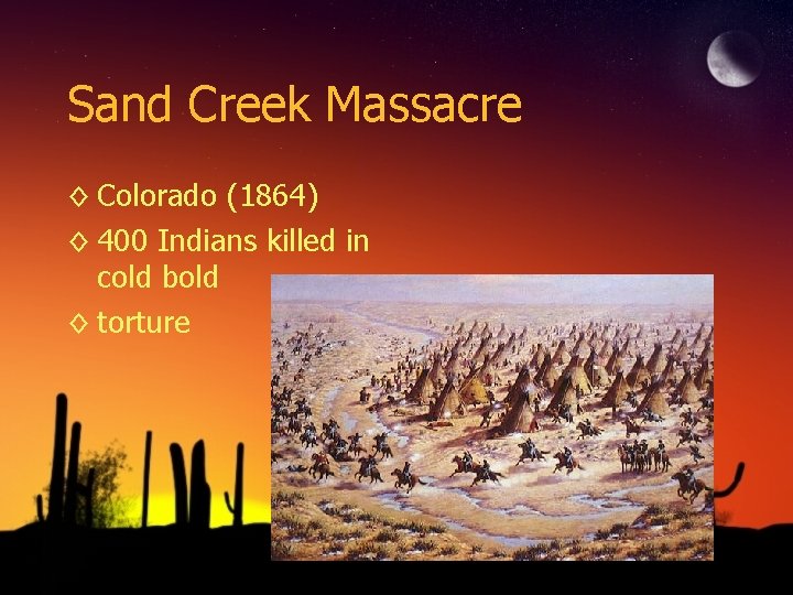 Sand Creek Massacre ◊ Colorado (1864) ◊ 400 Indians killed in cold bold ◊