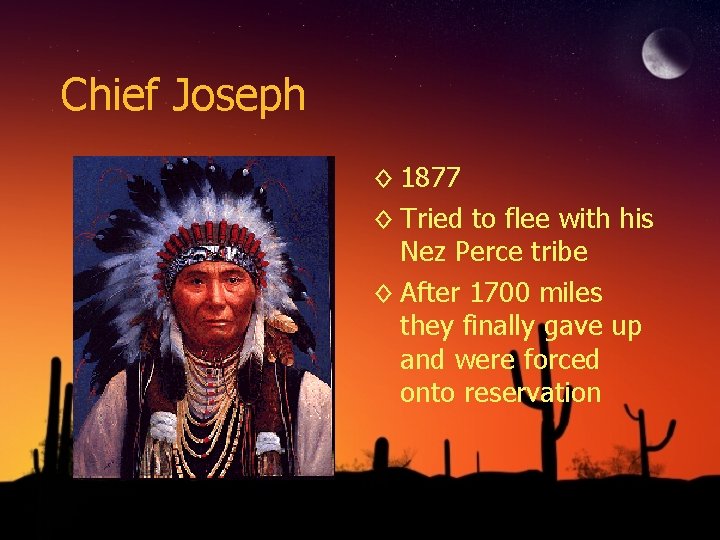 Chief Joseph ◊ 1877 ◊ Tried to flee with his Nez Perce tribe ◊