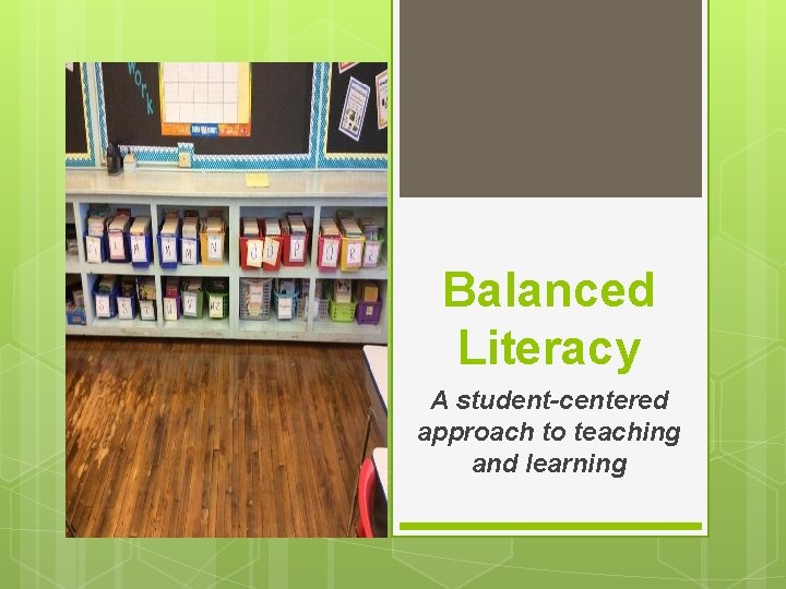 Balanced Literacy A student-centered approach to teaching and learning 