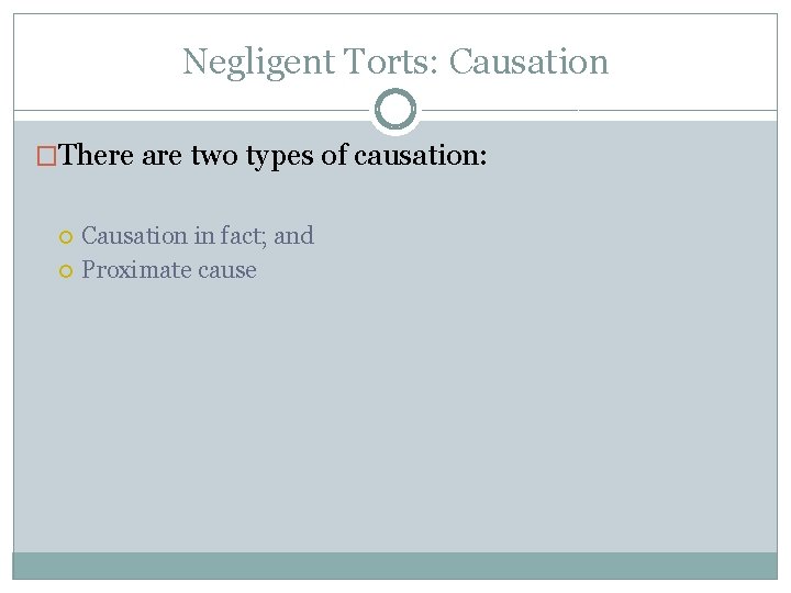 Negligent Torts: Causation �There are two types of causation: Causation in fact; and Proximate