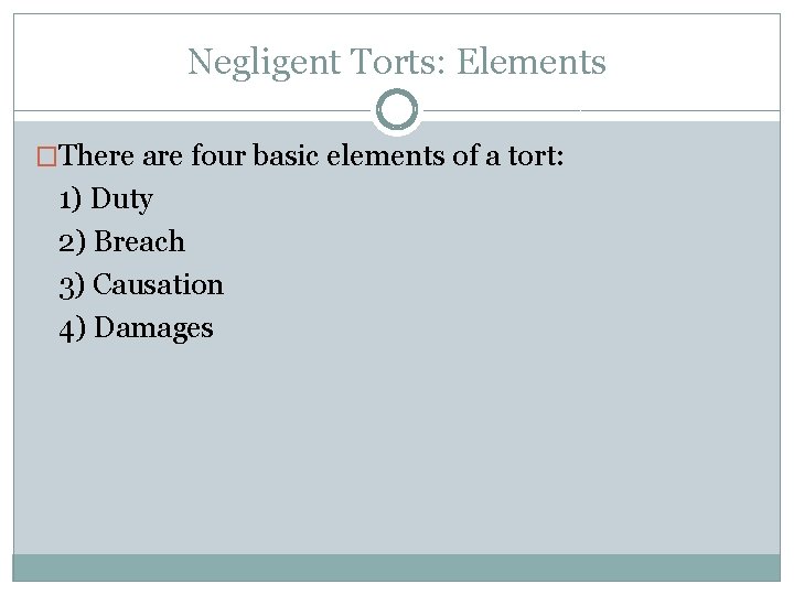 Negligent Torts: Elements �There are four basic elements of a tort: 1) Duty 2)