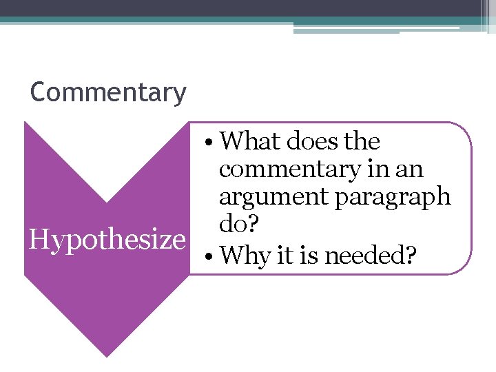 Commentary • What does the commentary in an argument paragraph do? Hypothesize • Why