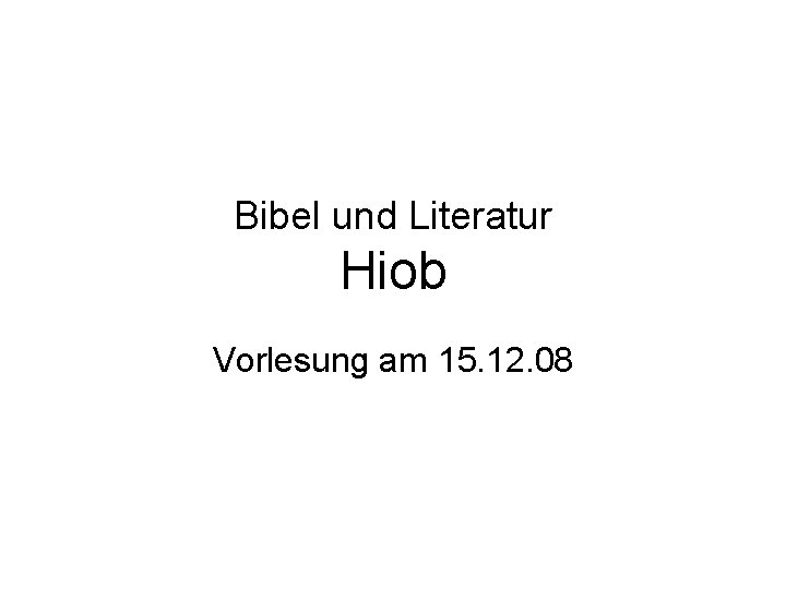 Bibel und Literatur Hiob Vorlesung am 15. 12. 08 