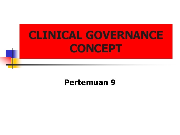 CLINICAL GOVERNANCE CONCEPT Pertemuan 9 