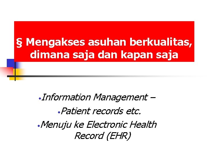 § Mengakses asuhan berkualitas, dimana saja dan kapan saja Information Management – Patient records