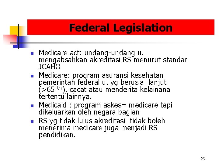 Federal Legislation n n Medicare act: undang-undang u. mengabsahkan akreditasi RS menurut standar JCAHO