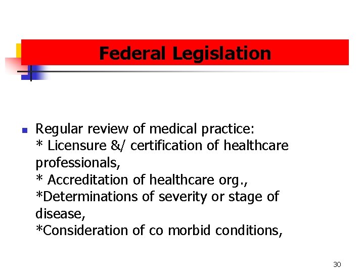 Federal Legislation n Regular review of medical practice: * Licensure &/ certification of healthcare