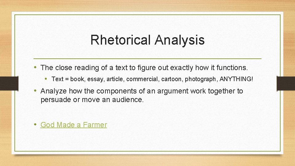 Rhetorical Analysis • The close reading of a text to figure out exactly how