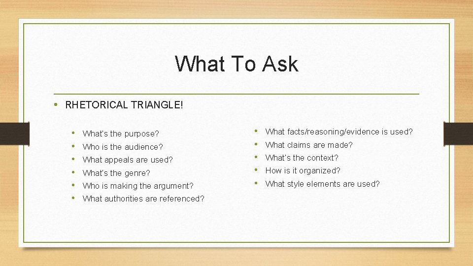 What To Ask • RHETORICAL TRIANGLE! • • • What’s the purpose? Who is