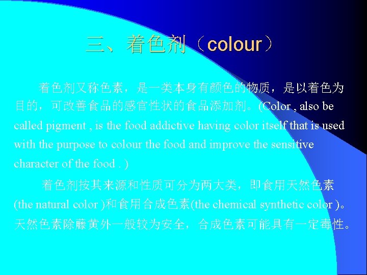 三、着色剂（colour） 着色剂又称色素，是一类本身有颜色的物质，是以着色为 目的，可改善食品的感官性状的食品添加剂。(Color , also be called pigment , is the food addictive having