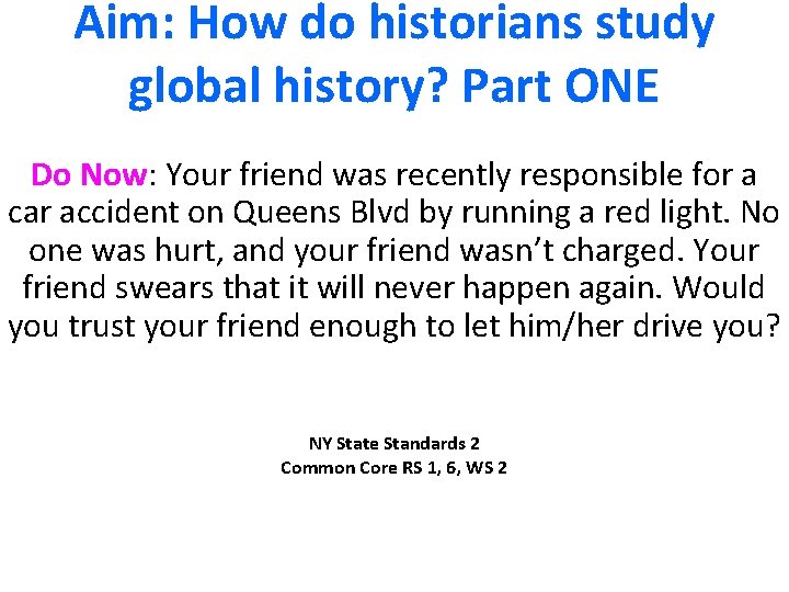 Aim: How do historians study global history? Part ONE Do Now: Your friend was