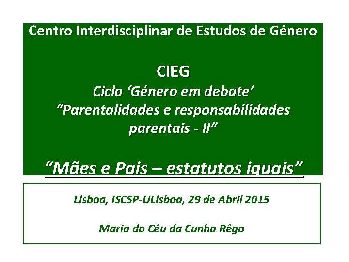 Centro Interdisciplinar de Estudos de Género CIEG Ciclo ‘Género em debate’ “Parentalidades e responsabilidades