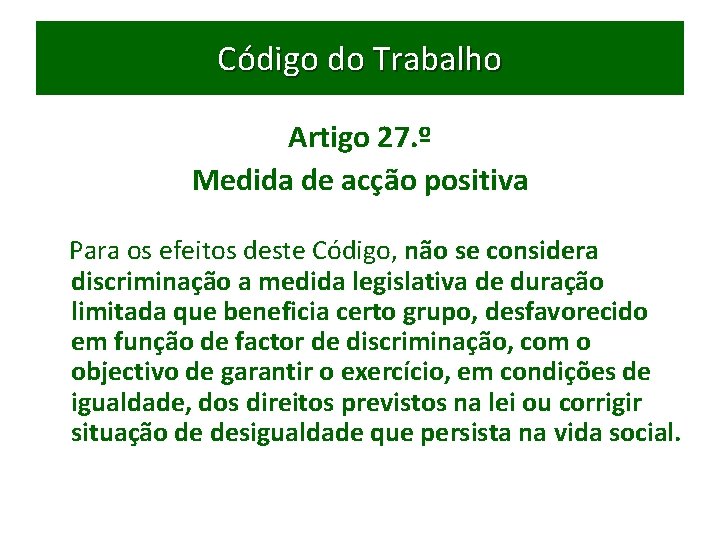 Código do Trabalho Artigo 27. º Medida de acção positiva Para os efeitos deste