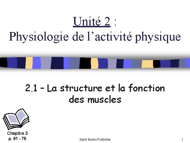 Unité 2 : Physiologie de l’activité physique 2. 1 – La structure et la