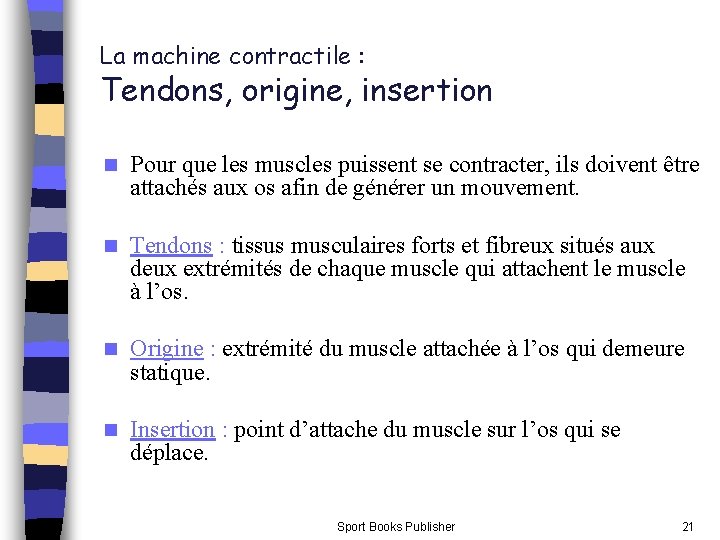 La machine contractile : Tendons, origine, insertion n Pour que les muscles puissent se